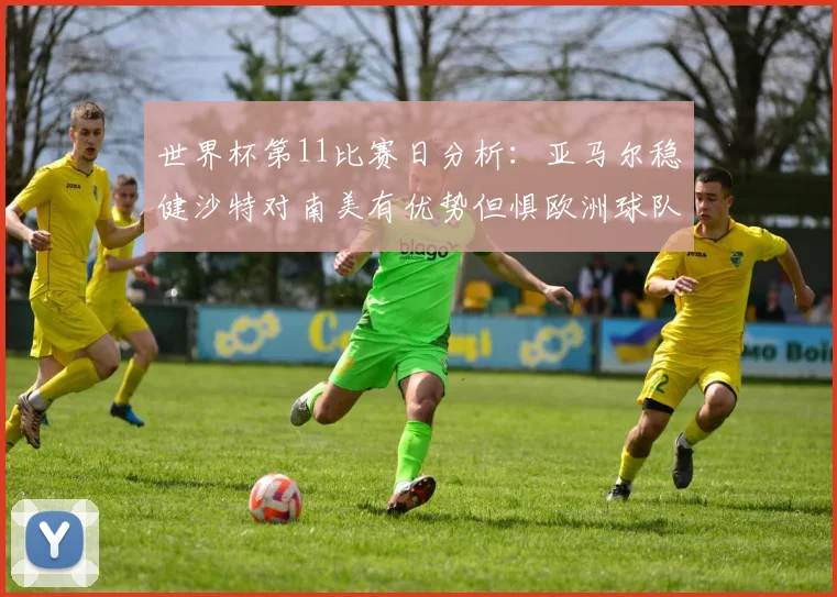 世界杯第11比赛日分析：亚马尔稳健沙特对南美有优势但惧欧洲球队